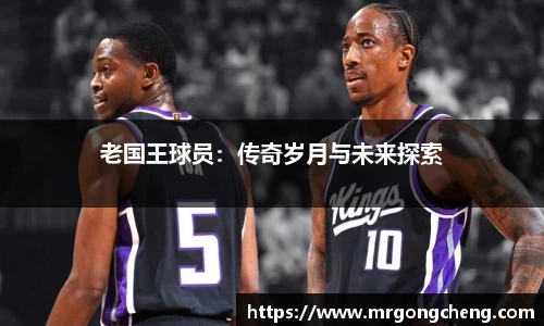 老国王球员：传奇岁月与未来探索