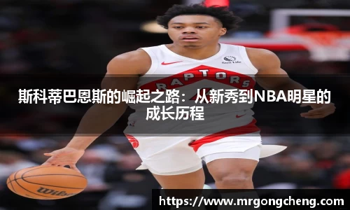 斯科蒂巴恩斯的崛起之路：从新秀到NBA明星的成长历程
