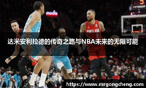 达米安利拉德的传奇之路与NBA未来的无限可能