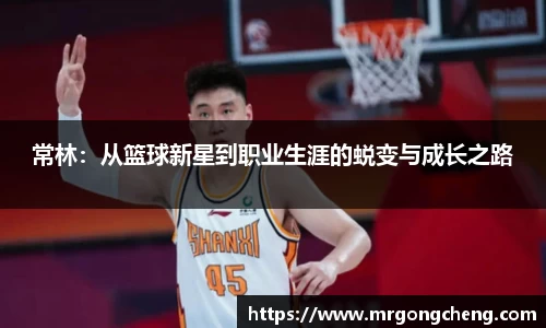 常林：从篮球新星到职业生涯的蜕变与成长之路