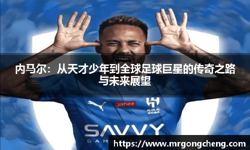 内马尔：从天才少年到全球足球巨星的传奇之路与未来展望