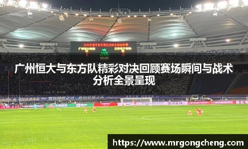 广州恒大与东方队精彩对决回顾赛场瞬间与战术分析全景呈现